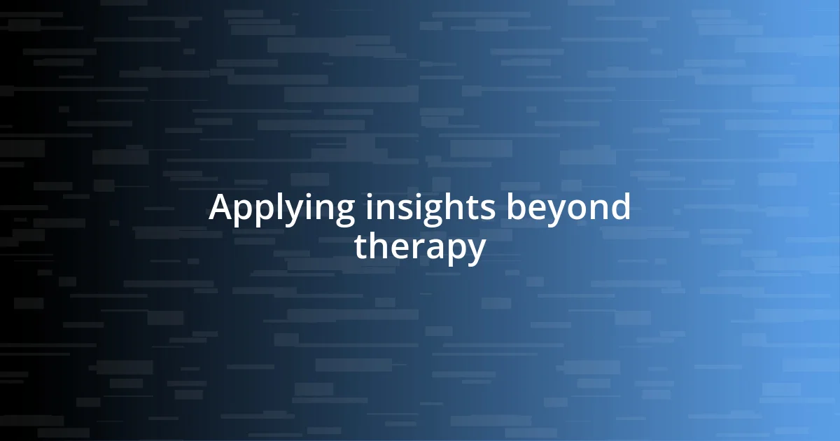 Applying insights beyond therapy