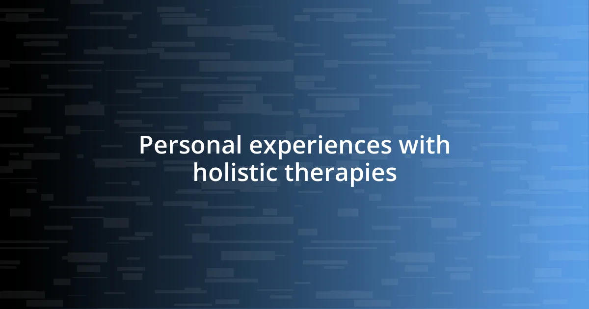 Personal experiences with holistic therapies