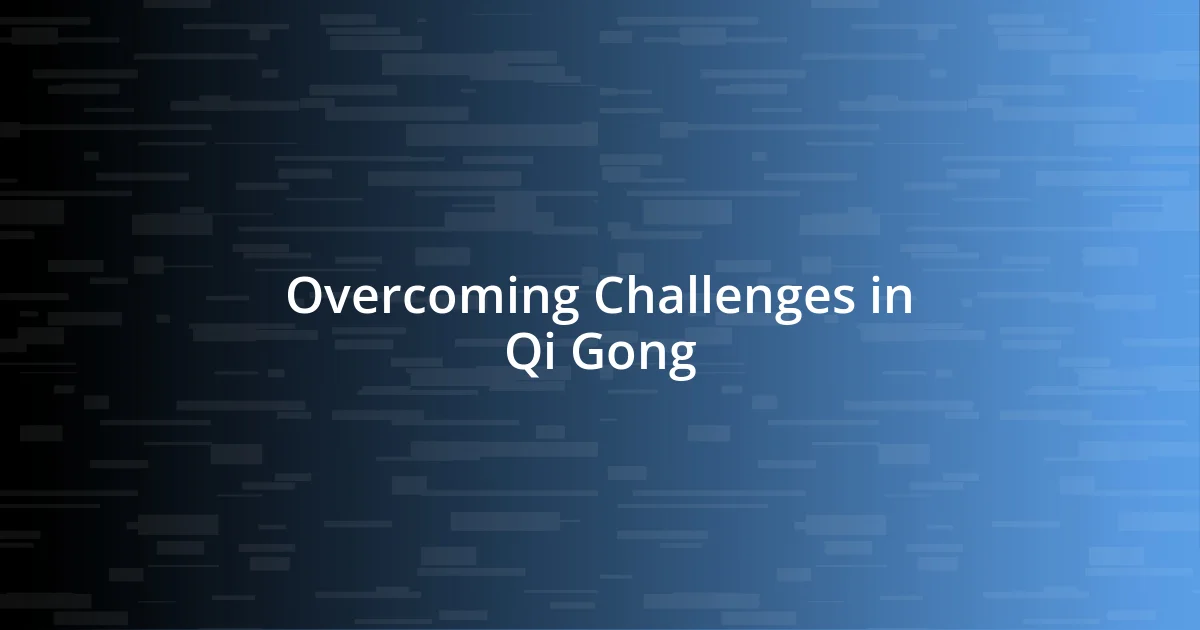 Overcoming Challenges in Qi Gong