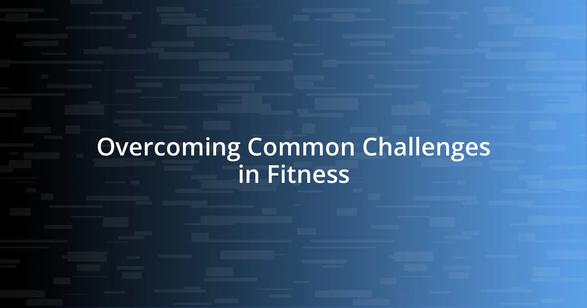 Overcoming Common Challenges in Fitness