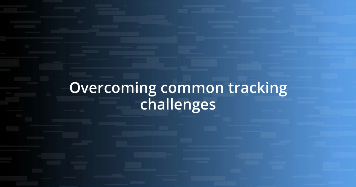 Overcoming common tracking challenges