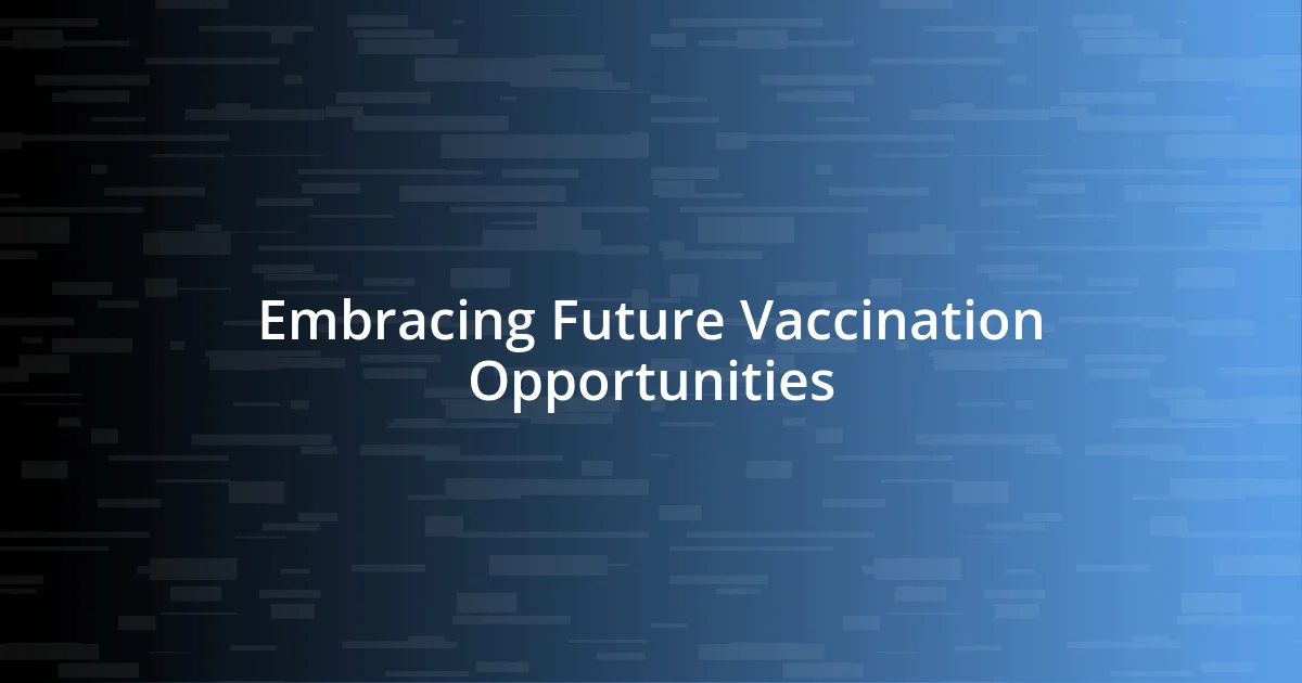 Embracing Future Vaccination Opportunities