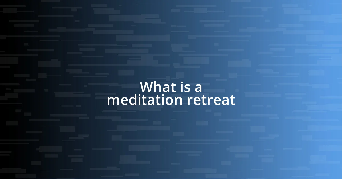 What is a meditation retreat