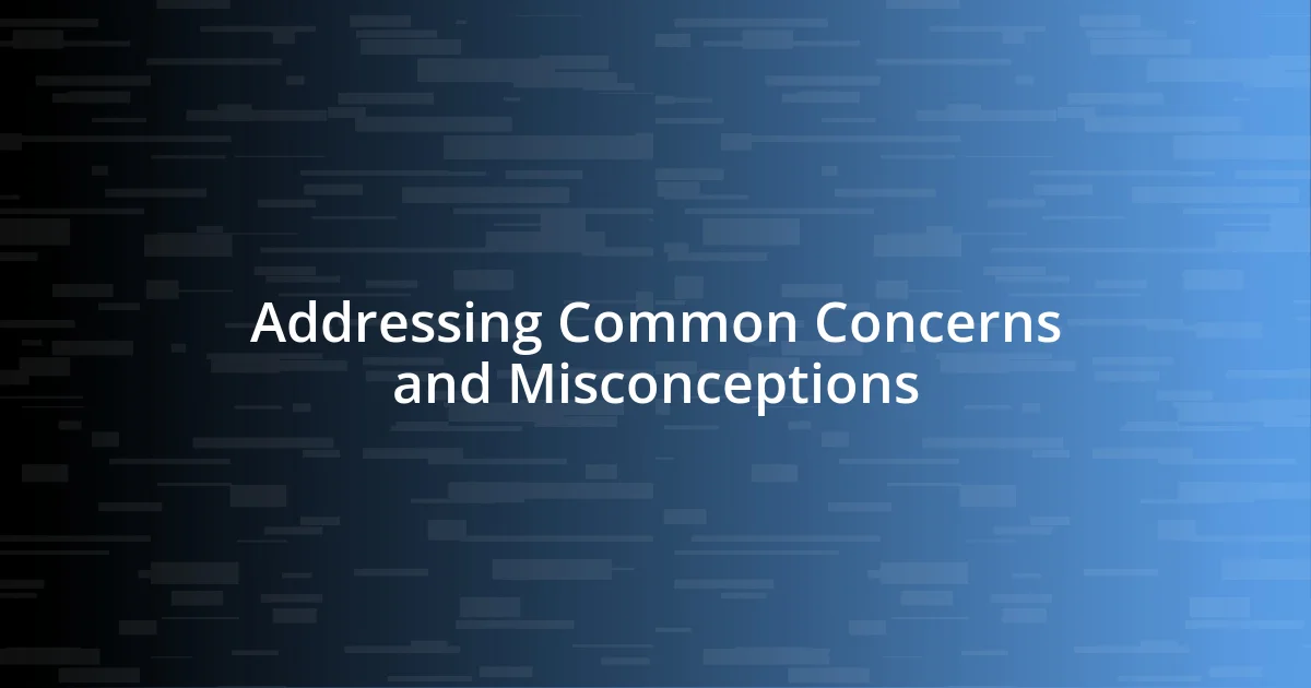 Addressing Common Concerns and Misconceptions