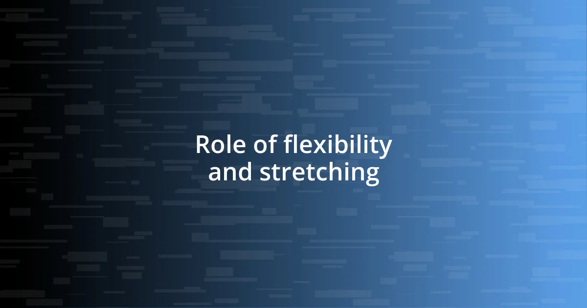 Role of flexibility and stretching