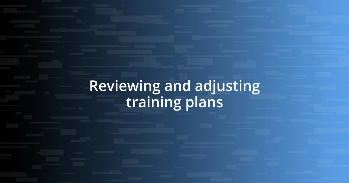 Reviewing and adjusting training plans