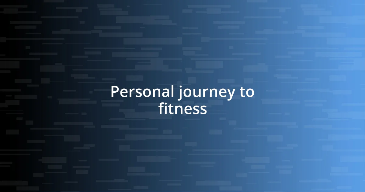 Personal journey to fitness