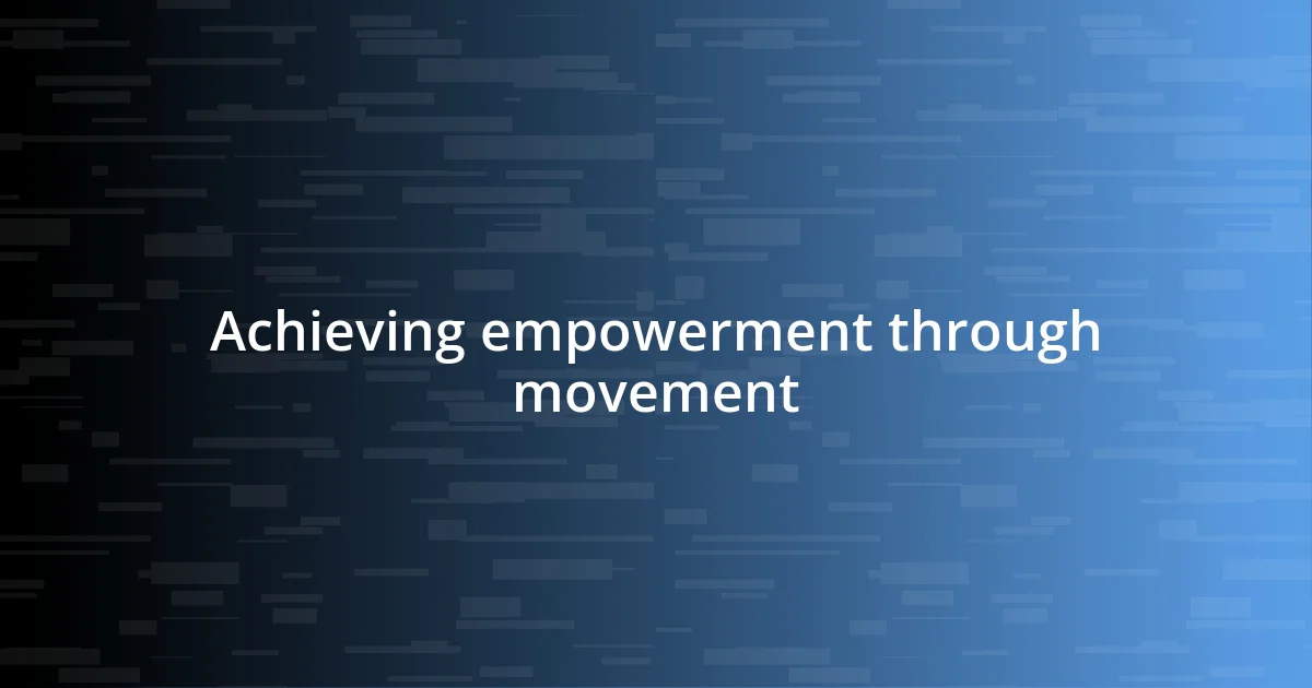 Achieving empowerment through movement