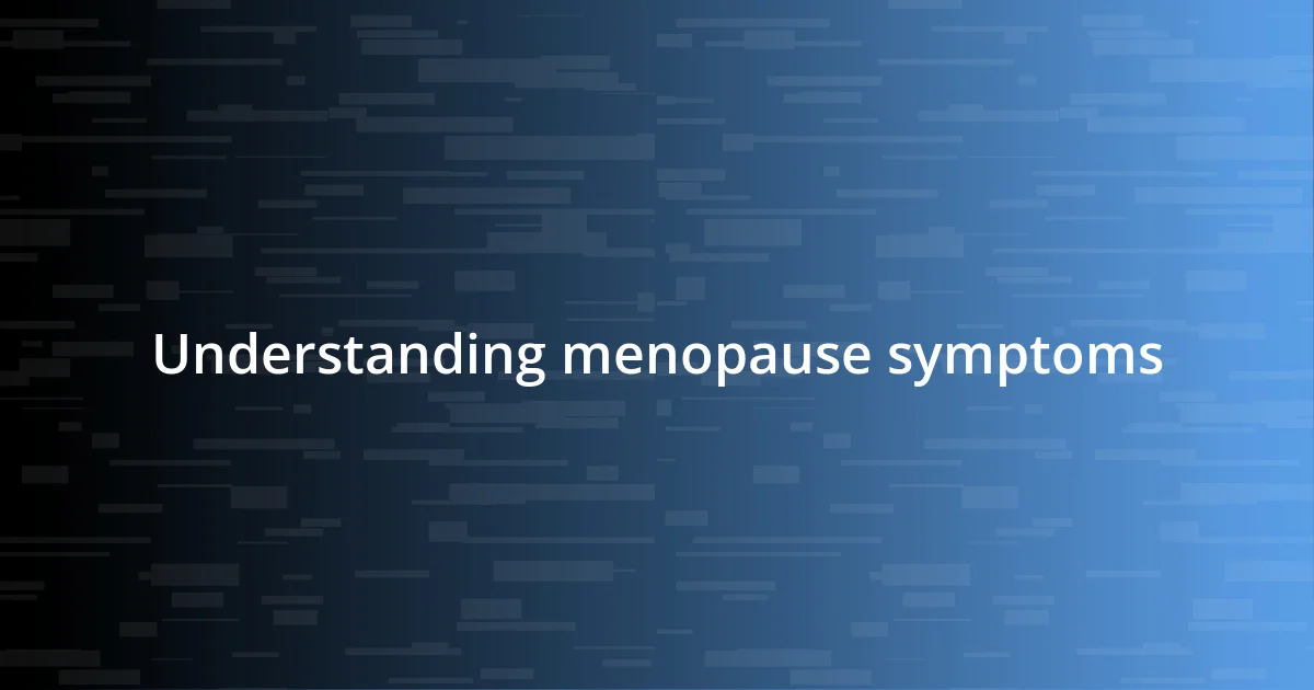 Understanding menopause symptoms