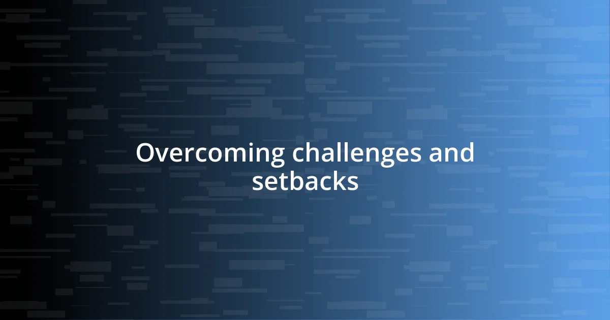 Overcoming challenges and setbacks