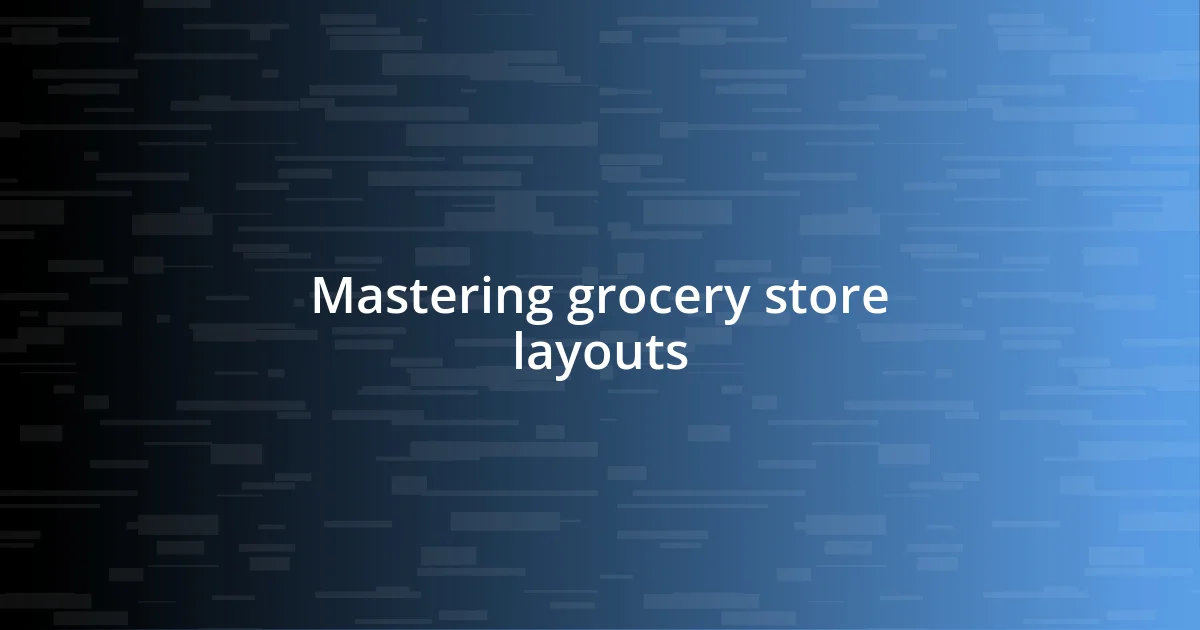 Mastering grocery store layouts