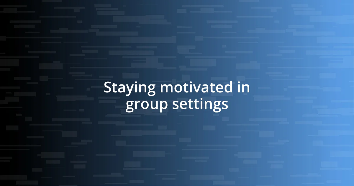 Staying motivated in group settings