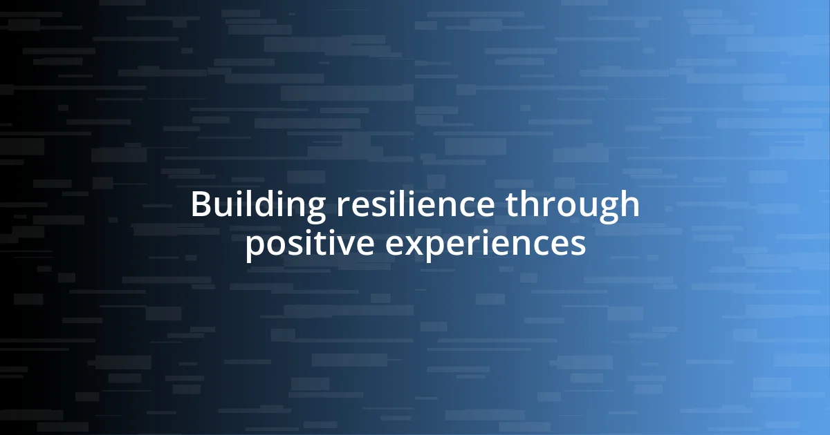 Building resilience through positive experiences