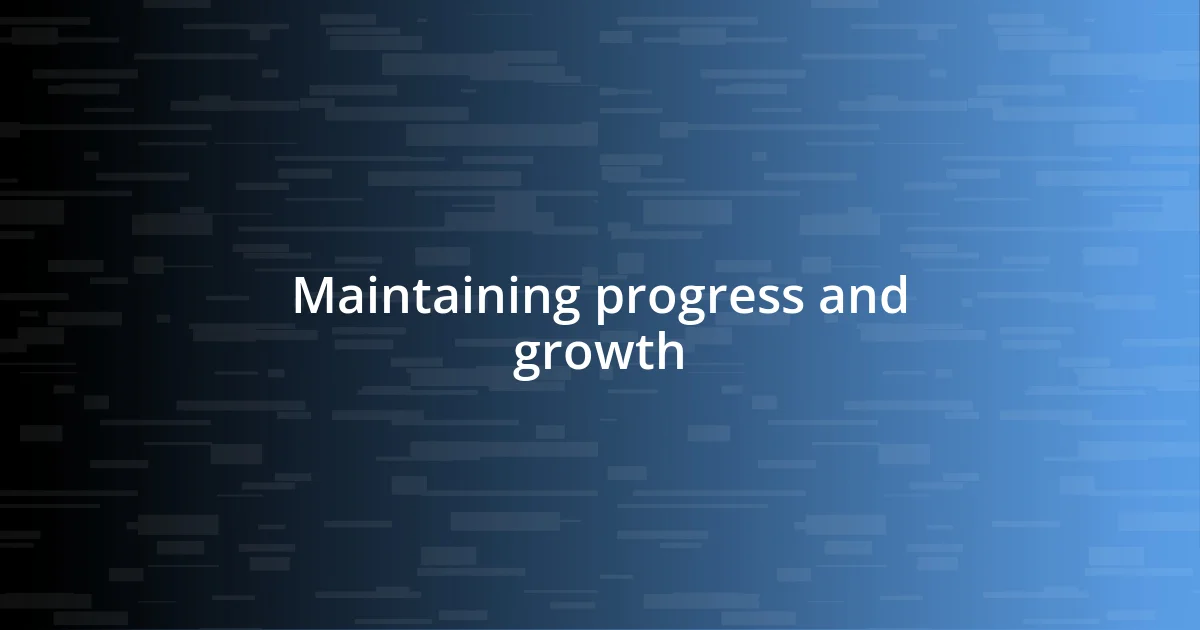 Maintaining progress and growth