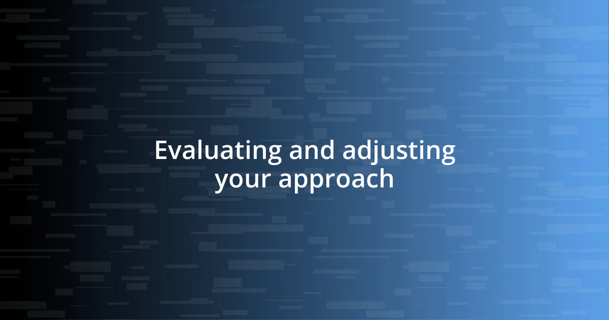 Evaluating and adjusting your approach