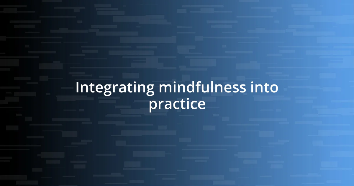 Integrating mindfulness into practice