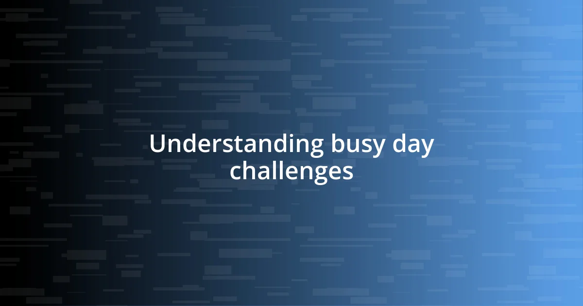 Understanding busy day challenges