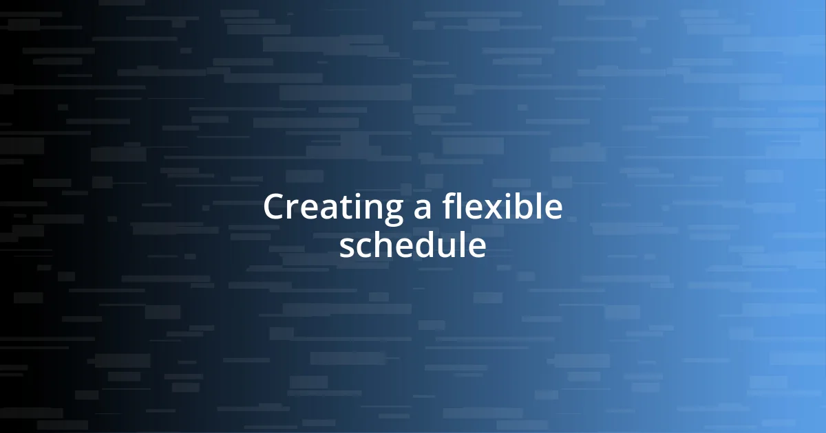 Creating a flexible schedule